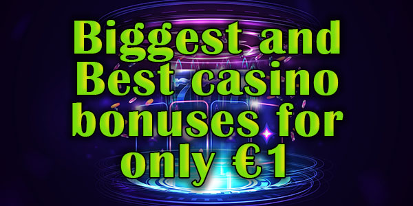 The biggest and best casino bonuses for only 1 Euro