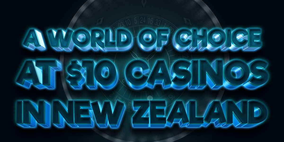 Enter a world of choice at these $10 Kiwi Casinos