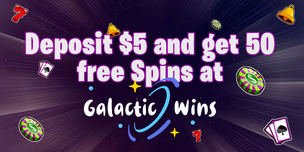 Deposit $5 and get a Match Bonus and 50 free Spins at Galactic Wins