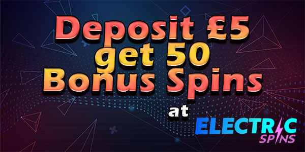 Deposit £5 get 50 Bonus Spins at Electric Spins Casino