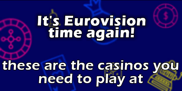 It's Eurovision time again, and these are the casinos you need to play at
