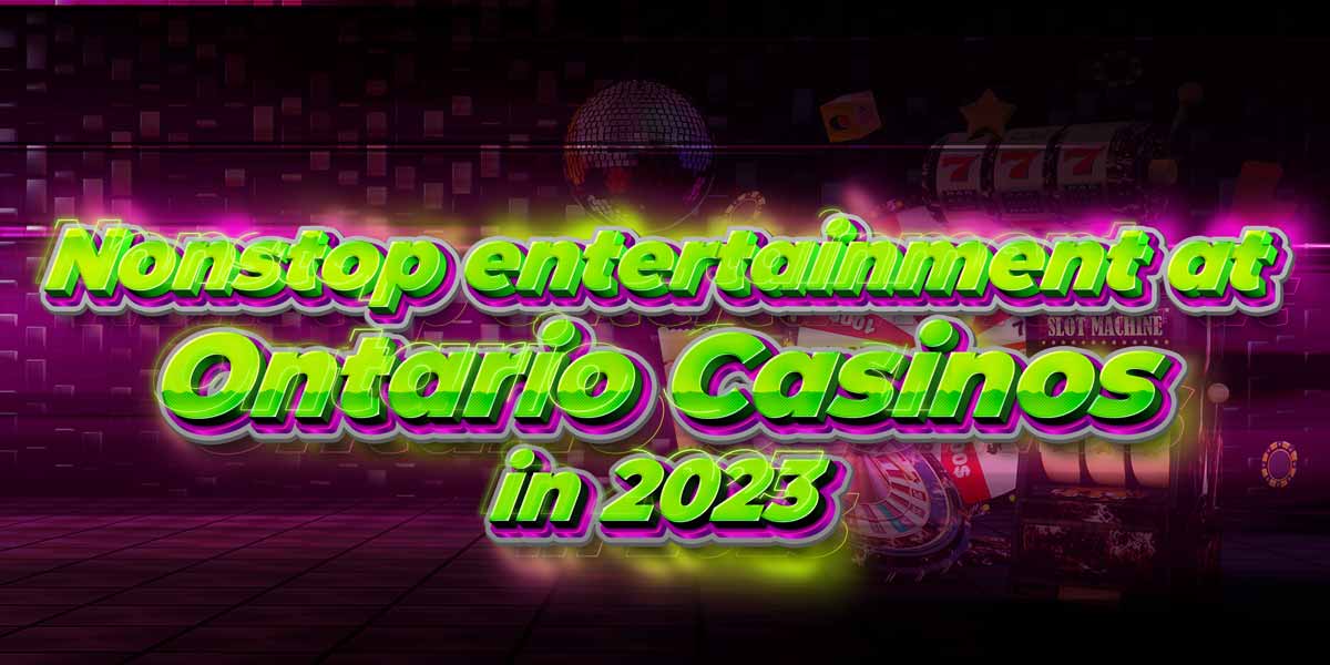 Get nonstop entertainment in 2023 for players in Ontario