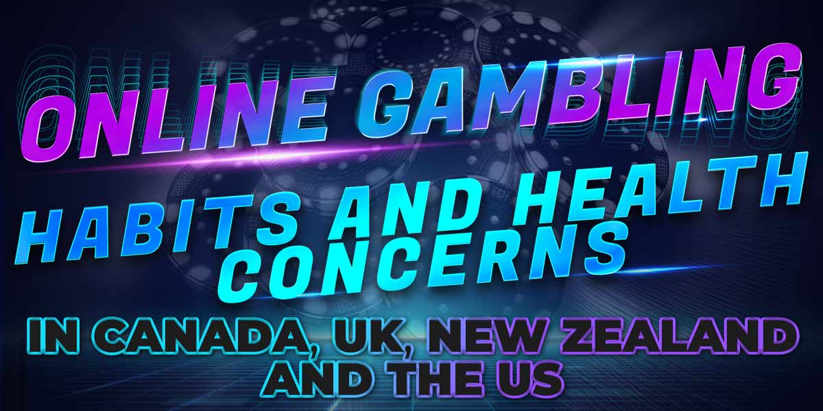 Online Gambling Habbits and Health Concerns in Canada, United Kingdom, New Zealand and USA