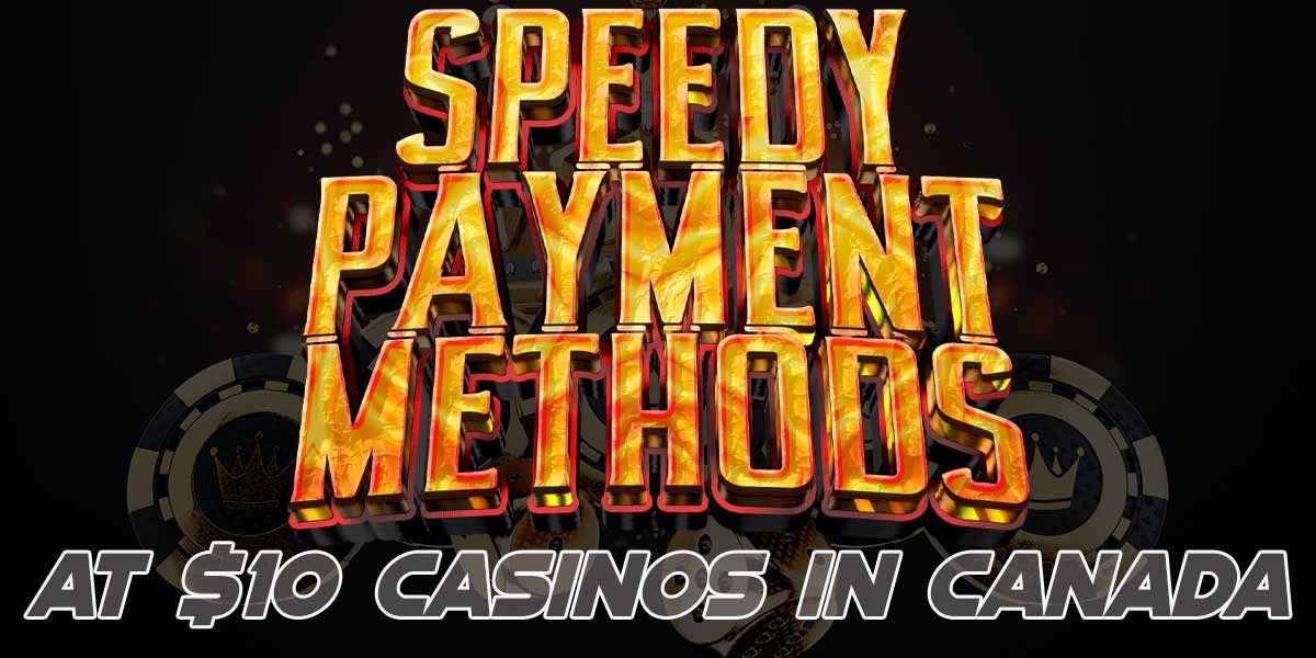 Speedy Payment Methods at 10 dollar casinos in Canada