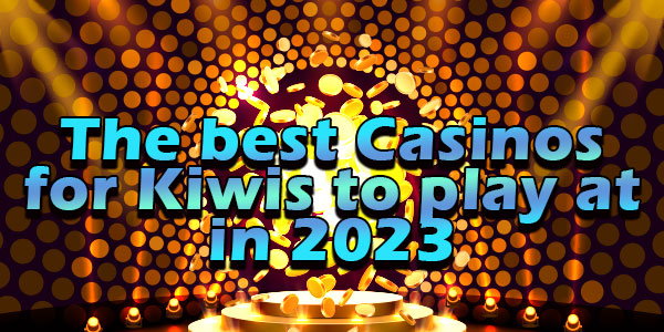 the best Casinos for Kiwis to play at in 2023