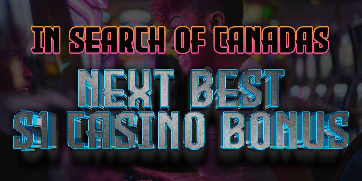 In search of: 2023’s next best C$1 casino bonus