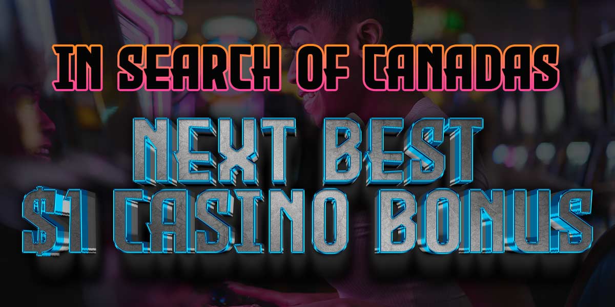 In search of Canadas next best 1 dollar casino bonus