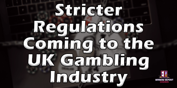 Stricter Regulations Coming to the UK Gambling Industry