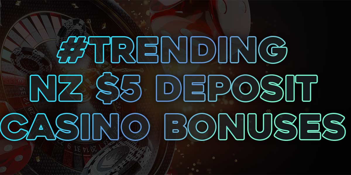 NZ Casinos that are trending with a $5 deposit bonus