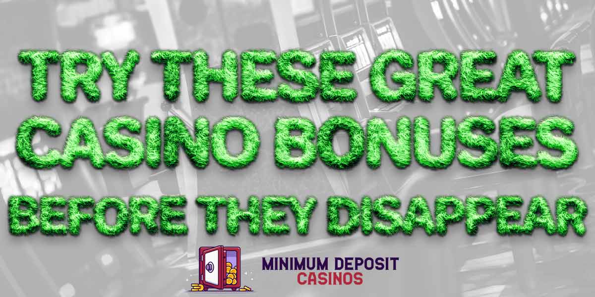 Try these great casino bonuses before they disappear