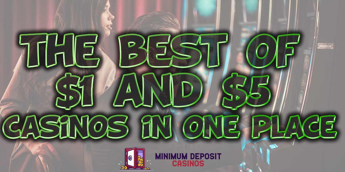 Get the best of $1 and 5$ deposit casinos at once with these bonuses