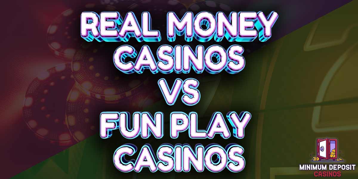 REAL MONEY CASINOS VS FUN PLAY CASINOS