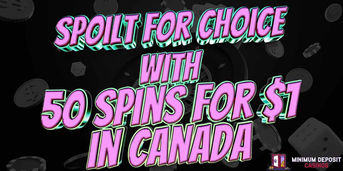 Get Spoilt for Choice with these 50 spins for $1 bonuses in Canada