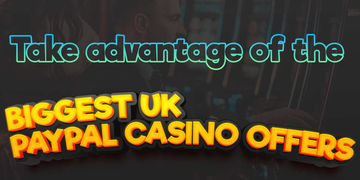 Take advantage of the biggest UK paypal casino offers