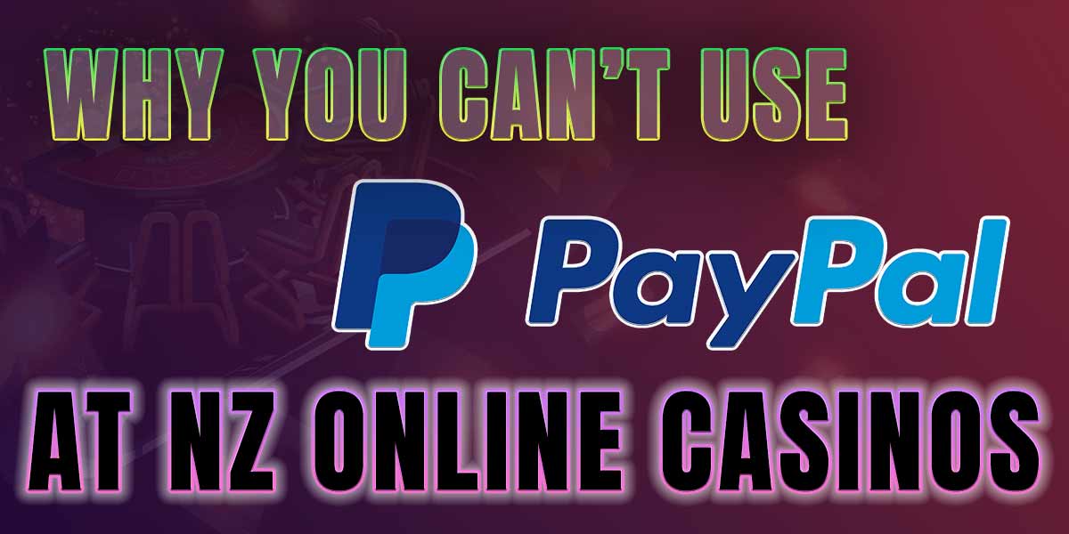 Why you can’t use PayPal at NZ Online Casinos