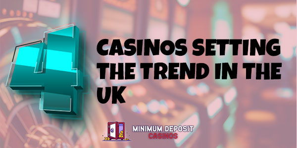 4 Casinos that are setting the trend for Online casinos in the UK