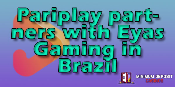 Pariplay strengthens its presence in Latin America by partnering with Eyas Gaming in Brazil