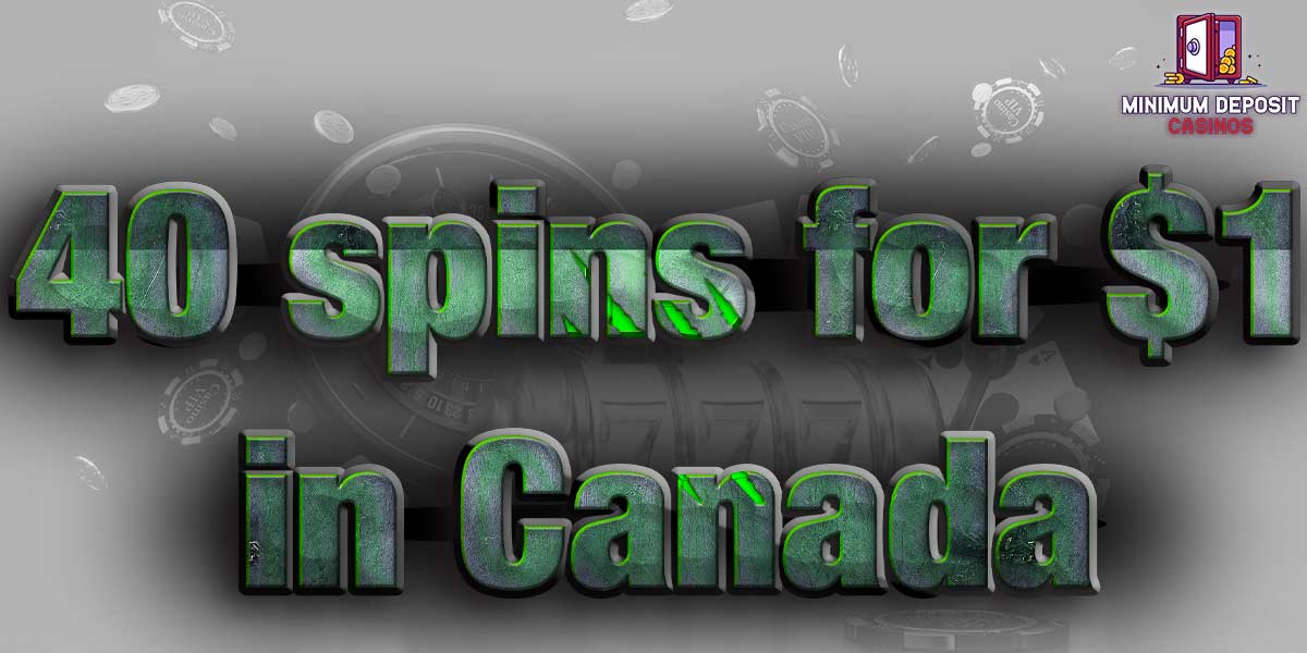We tried out the best 40 Spins for C$1 Bonuses in Canada