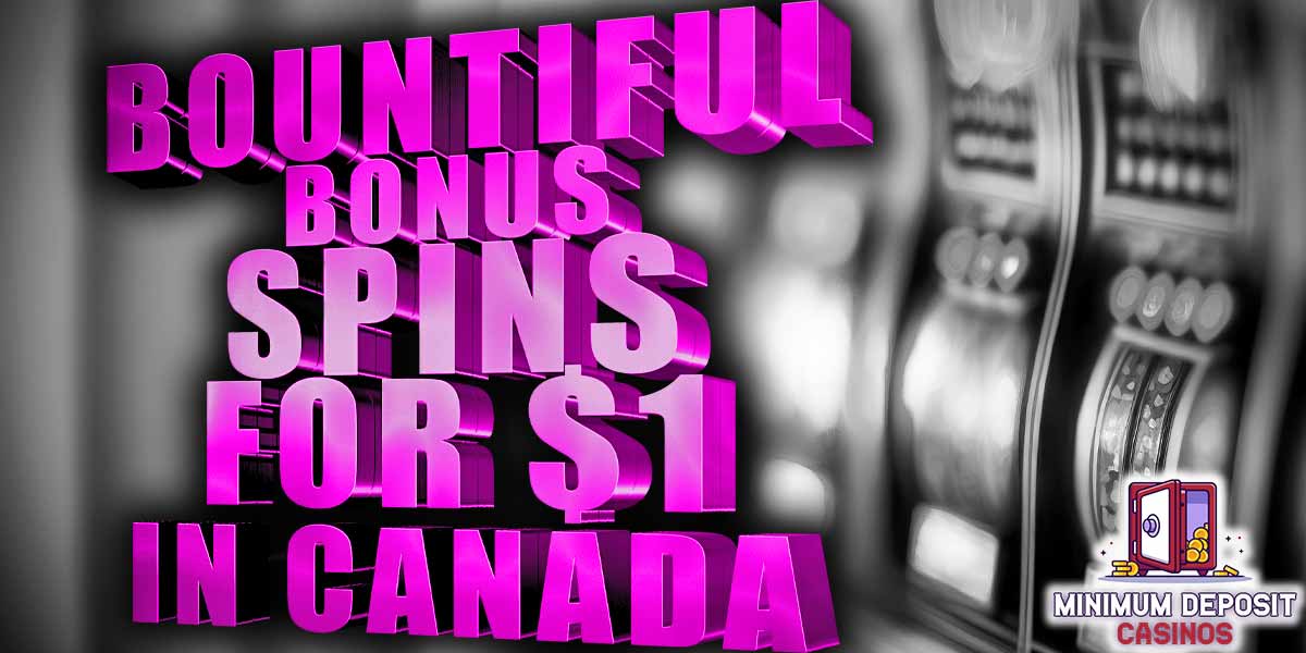 Reaping the most bountiful bonus spins for $1 deposit at casinos in Canada