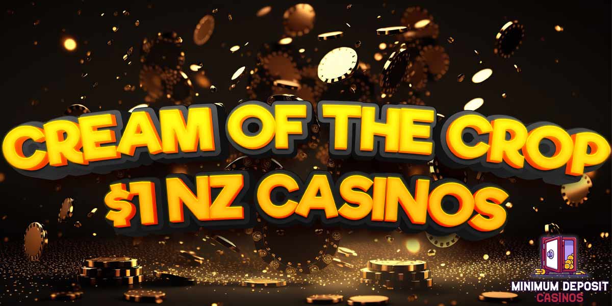 The Cream of the Crop $1 Bonuses at NZ Online Casinos in 2023