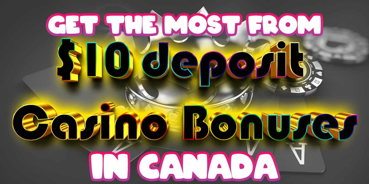 Get ther most from 10 deposit casino bonuses in canada