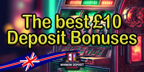 Taking a look at the best £10 Deposit Bonuses around