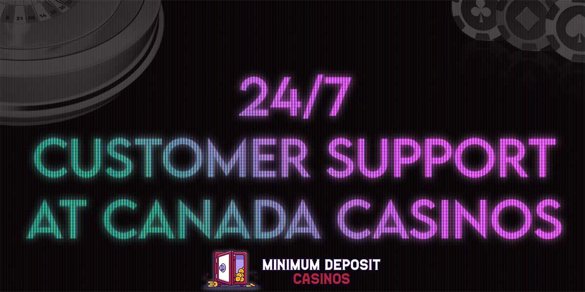 Need 24/7 Customer Support at Canadian Casinos? Try These!