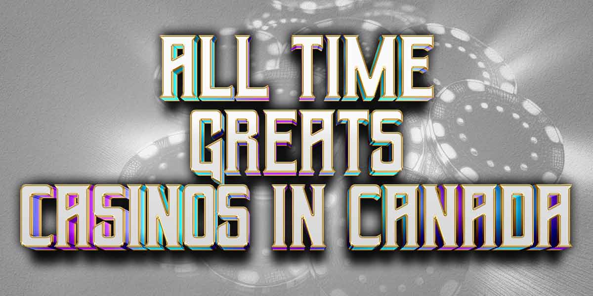 All time greats casinos in Canada