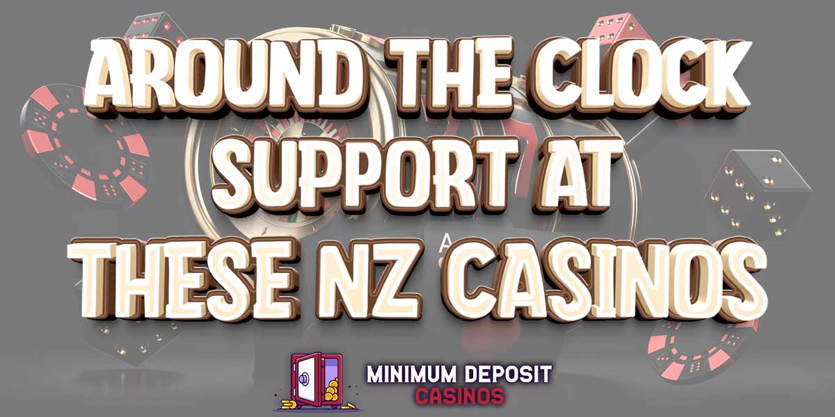 Always feel supported with round the clock support at these NZ casinos