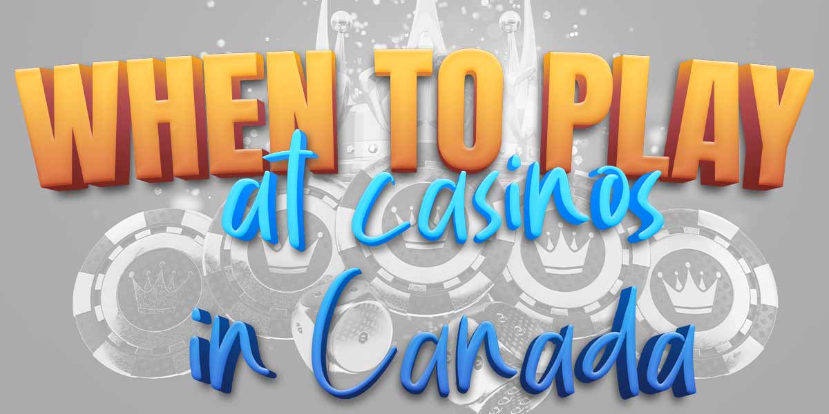 When to play at casinos in canada
