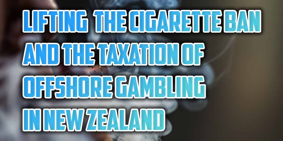 Lifting the cigarette ban and the taxation of offshore gambing in NZ