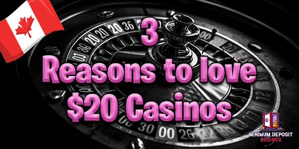 3 Reasons why Canadians are falling in love with these C$20 Online Casinos