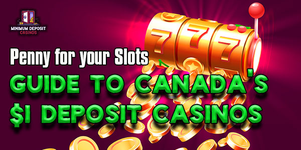 Penny for Your Slots: The Guide to Canada’s 1$ Deposit Casinos