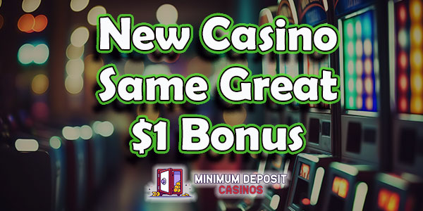 New Casino Same Great $1 Bonus