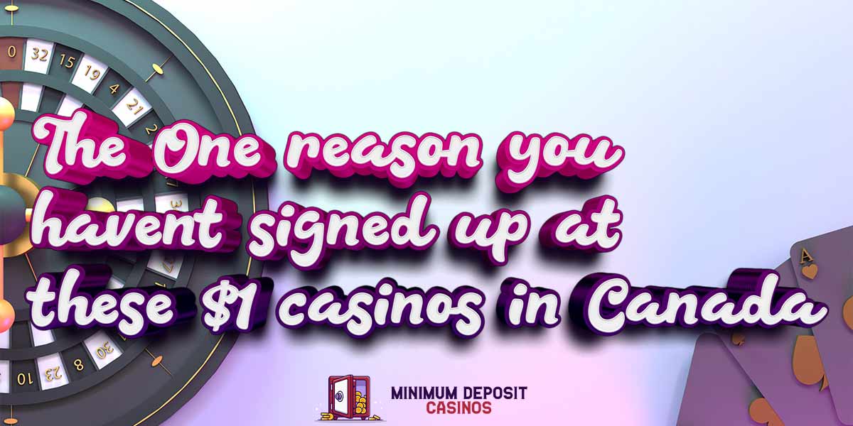 The 1 and Only Reason You Haven’t Signed up at Our Top $1 Deposit Casino in Canada