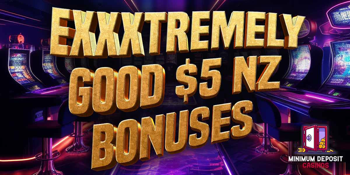 Exxxtremely good bonuses for only NZ$5 in NZ