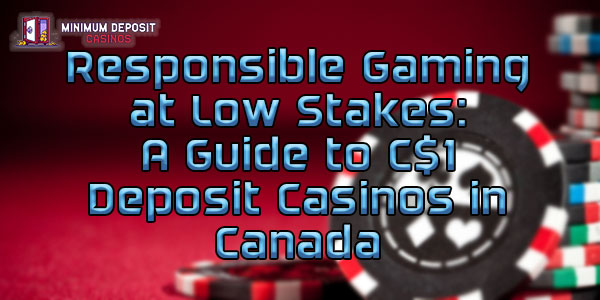 Responsible Gaming at Low Stakes: A Guide to C$1 Deposit Casinos in Canada