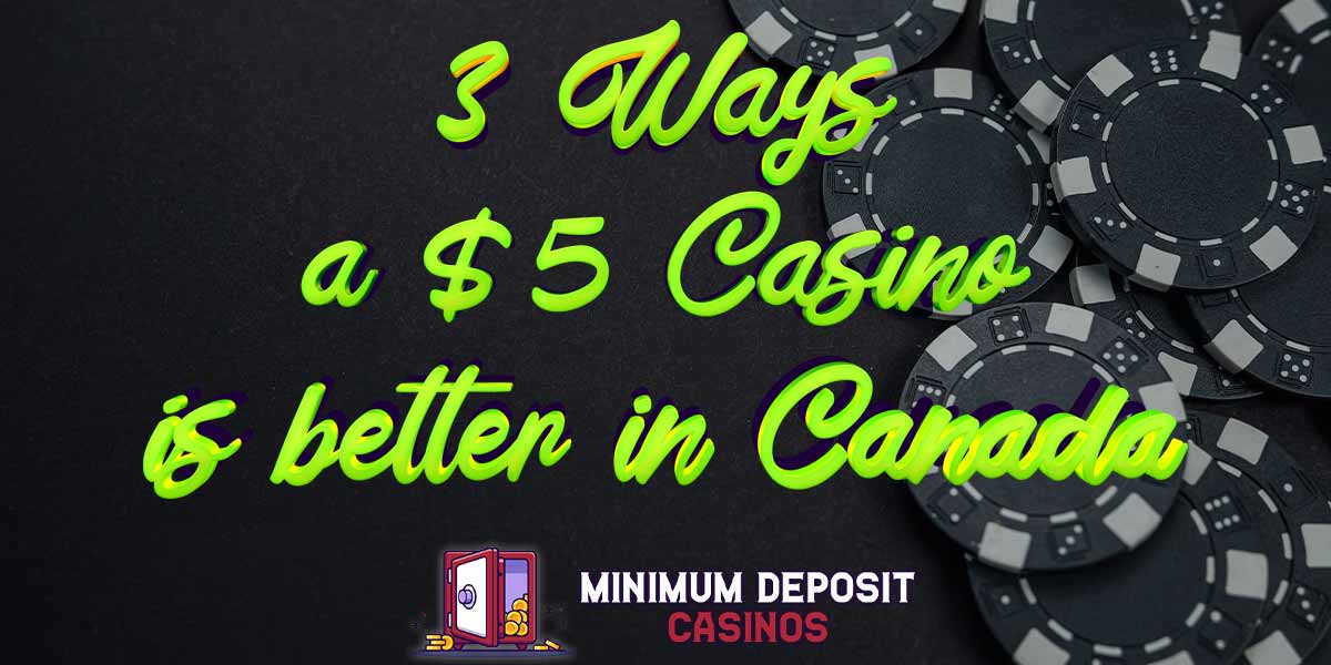 3 Ways That A $5 Casino Is Better If You Are In Canada