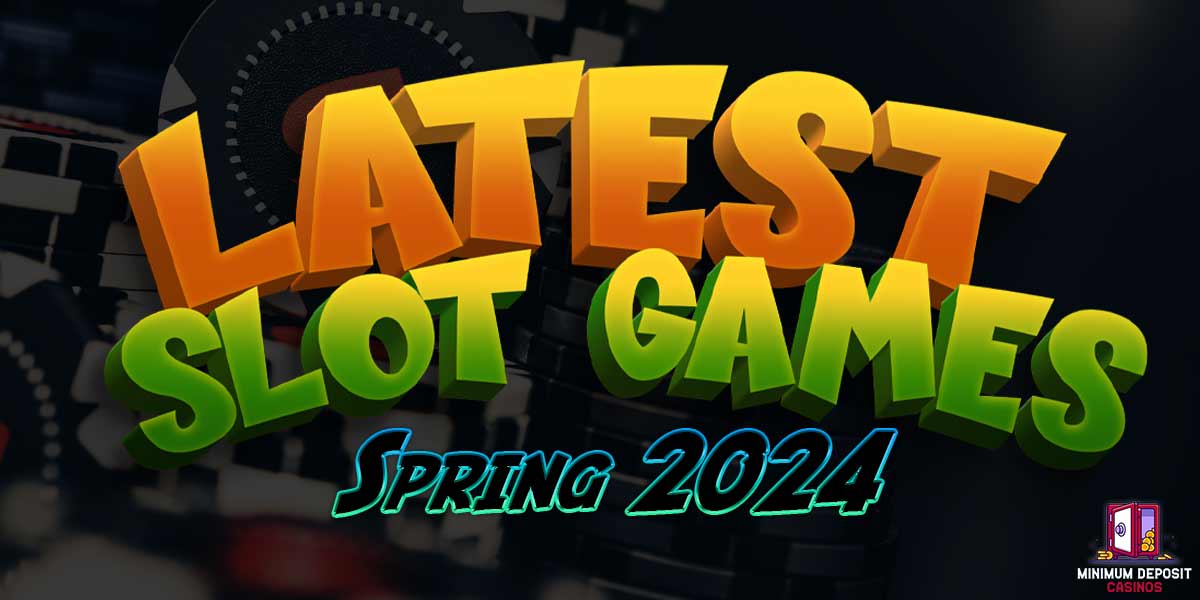 Spring 2024’s latest and greatest Slot Games