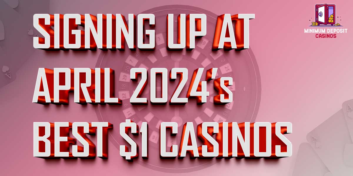 Signing up to April 2024s best $1 Deposit Casinos in Canada