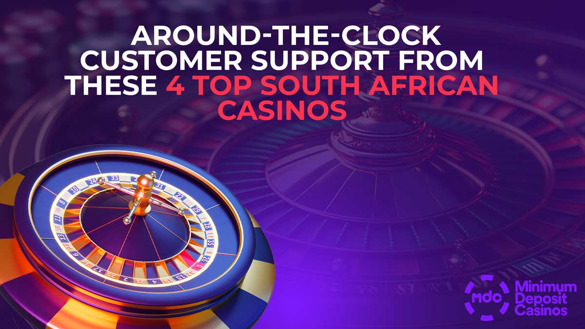 around-the-clock customer support from these 4 top South African casinos