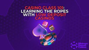 Casino Class 101 Learning the Ropes with Low Deposit Casinos