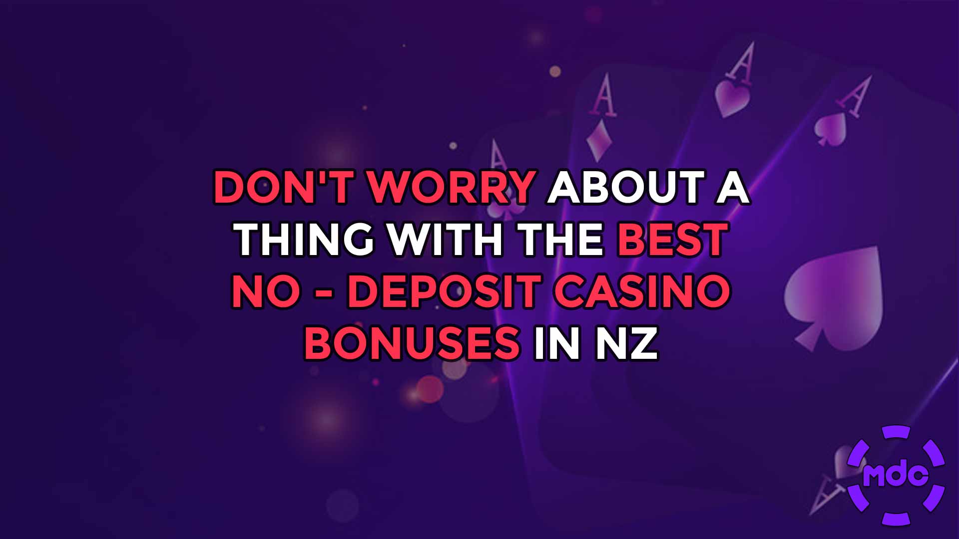 Don't worry about a thing with The Best No - Deposit Casino Bonuses in NZ