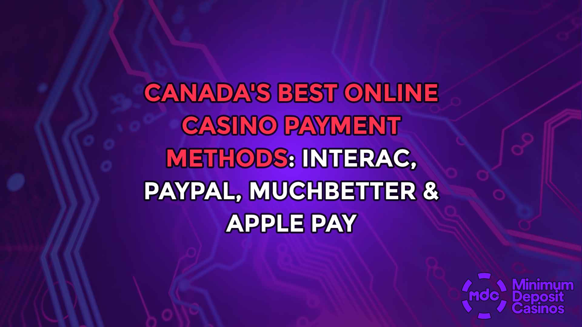 Canada's Best Online Casino Payment Methods: Interac, PayPal, MuchBetter & Apple Pay