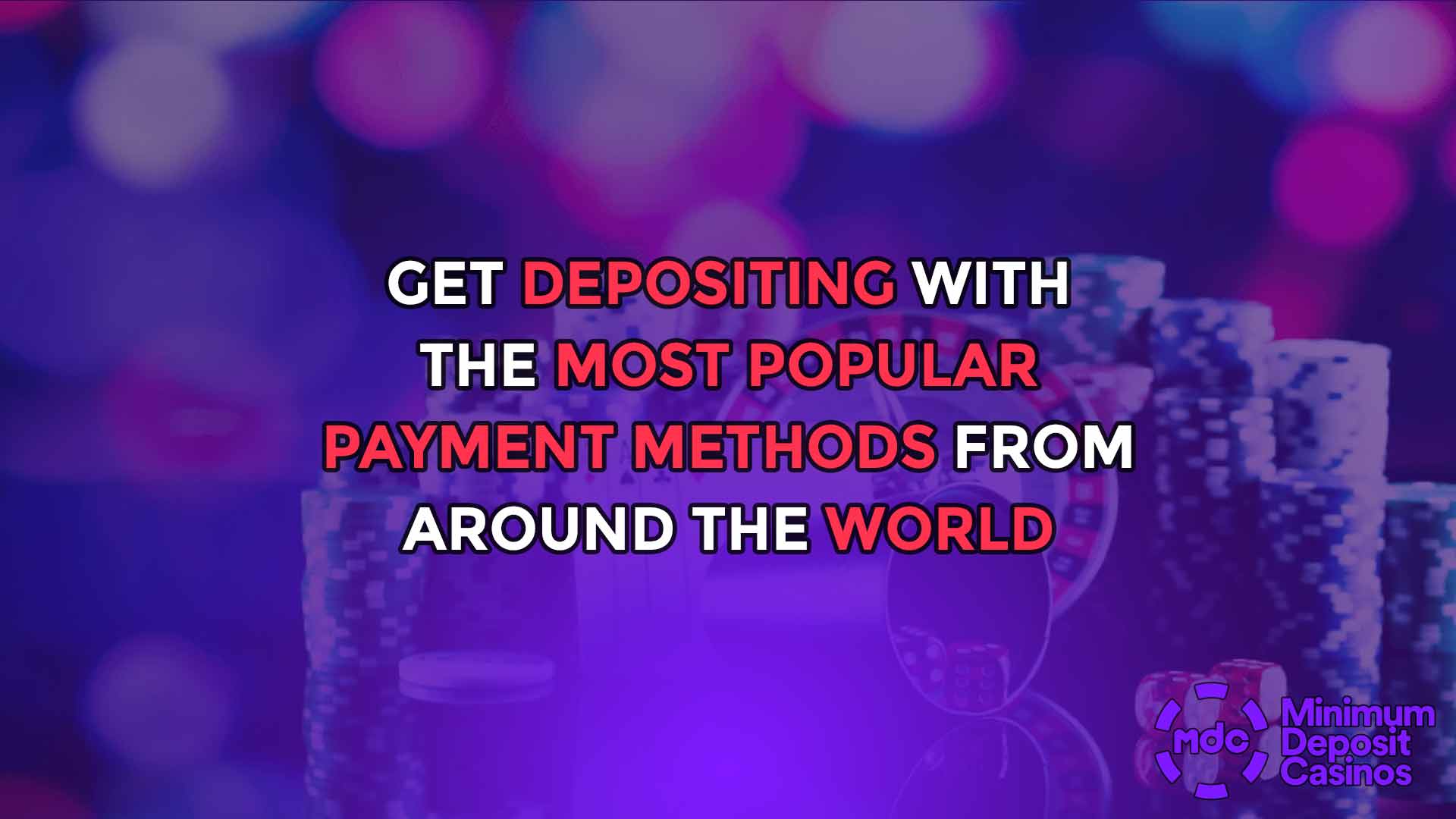 Get depositing with the most popular payment methods from around the world