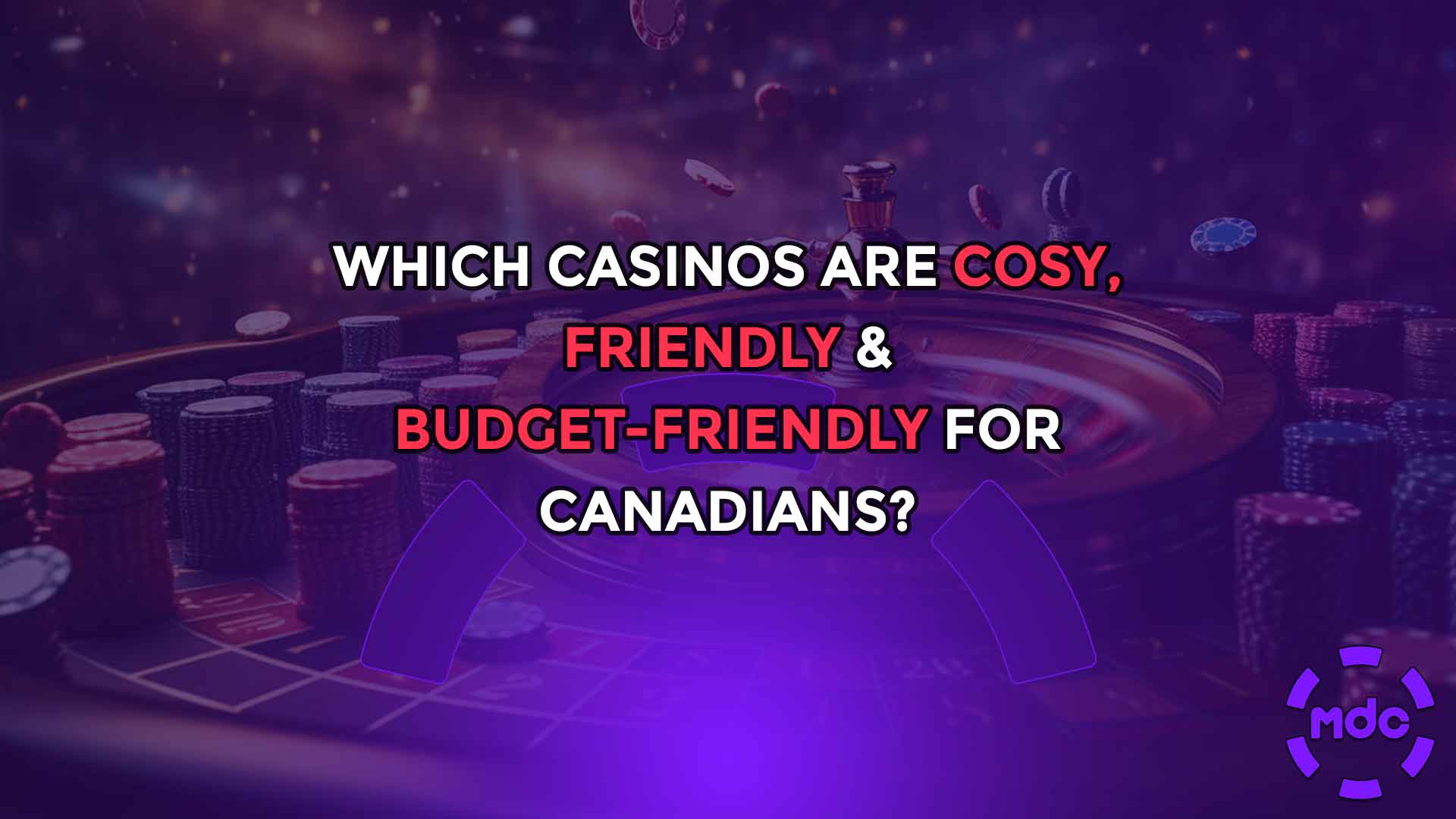 Which Casinos Are Cosy, Friendly & Budget-Friendly for Canadians?