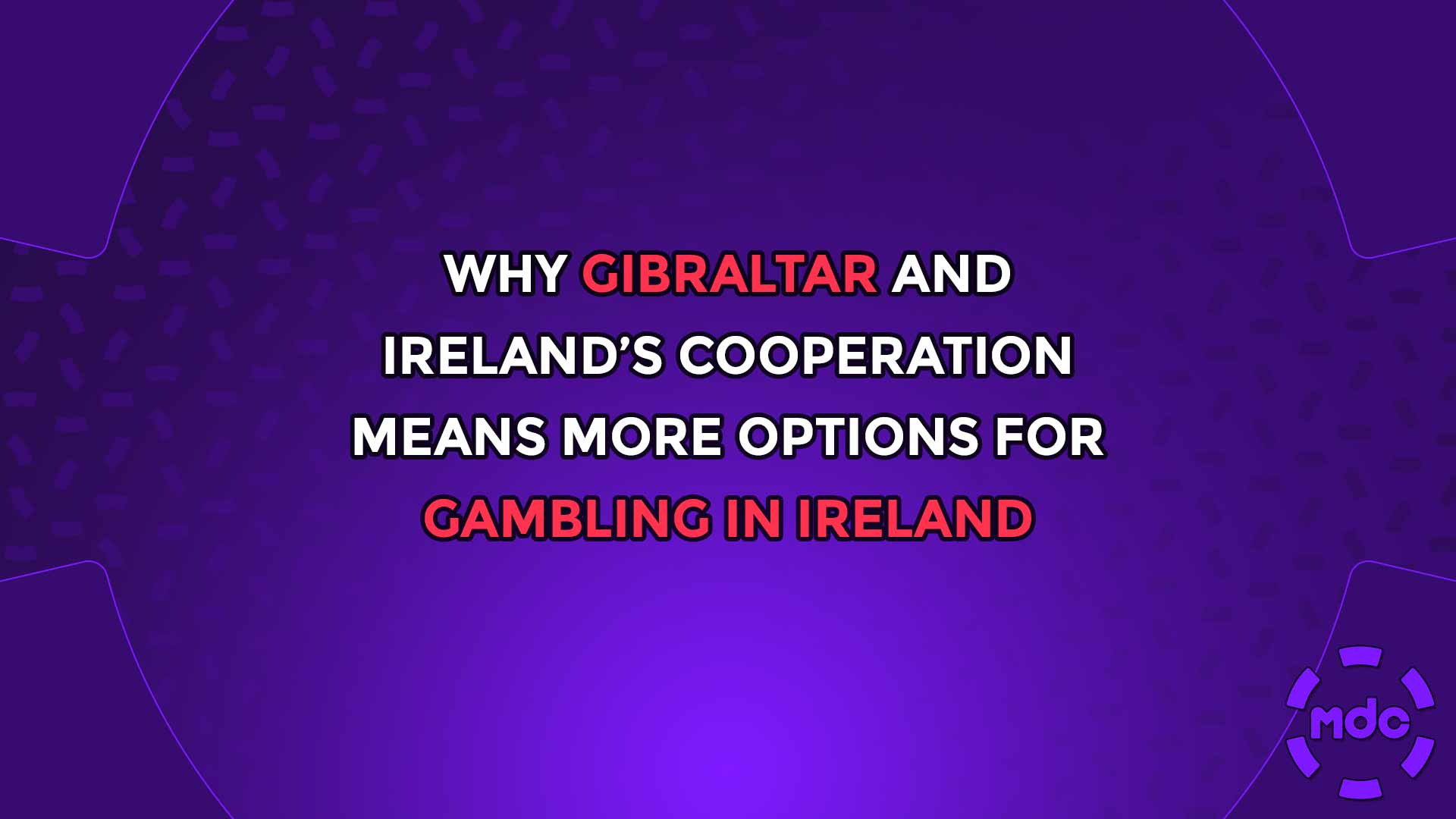 Why Gibraltar and Ireland’s Cooperation Means More Options for Gambling in Ireland