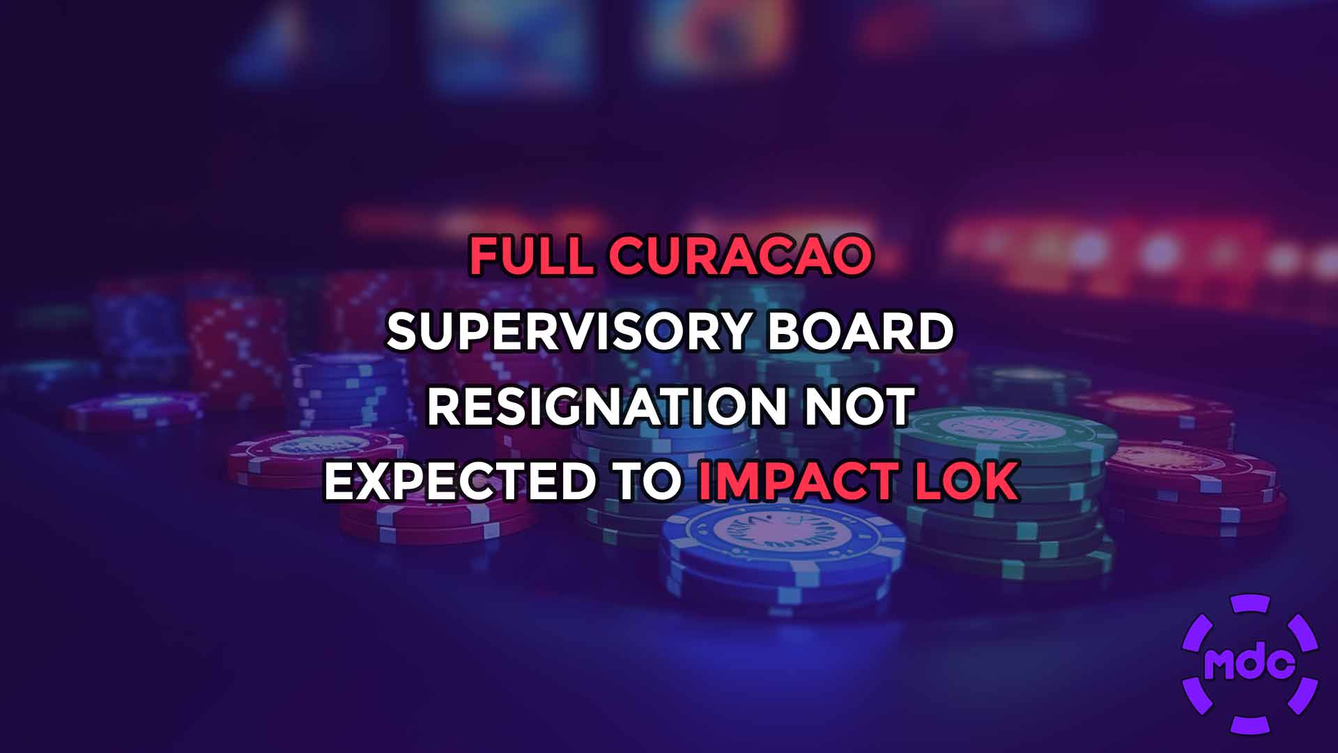 Full Curacao Supervisory Board resignation not expected to impact LOK rollout