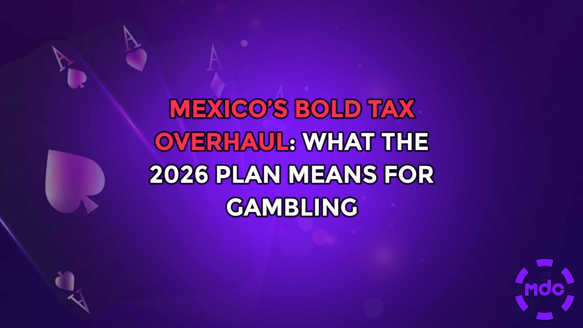 Mexico’s Bold Tax Overhaul: What the 2026 Plan Means for Gambling