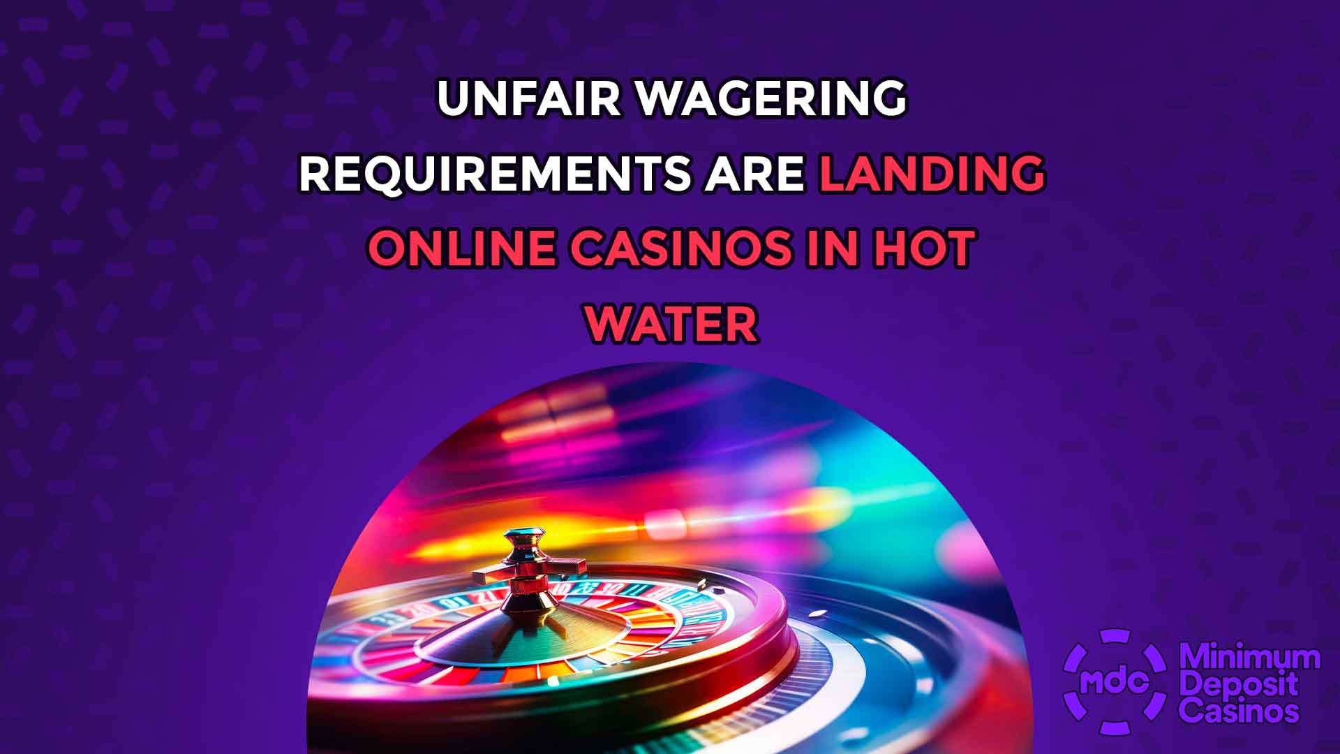 Unfair Wagering Requirements are Landing Online Casinos in Hot Water